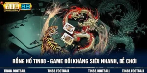 Rồng Hổ TIN88 - Game Đối Kháng Siêu Nhanh, Dễ Chơi 