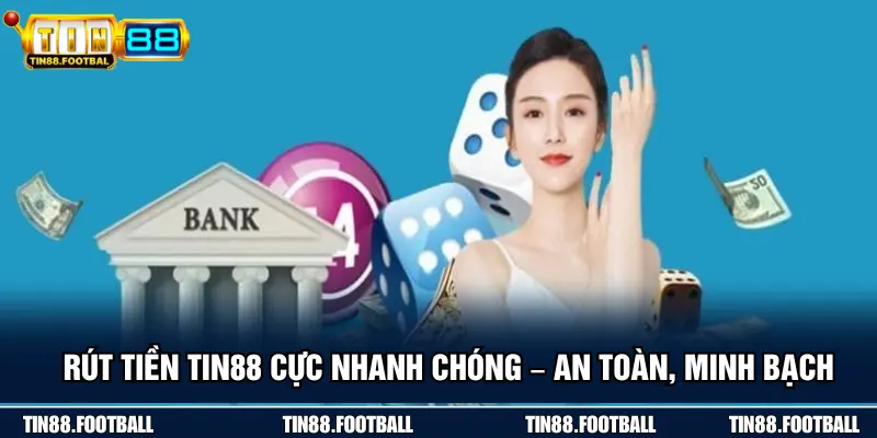 Rút Tiền TIN88 Cực Nhanh Chóng – An Toàn, Minh Bạch