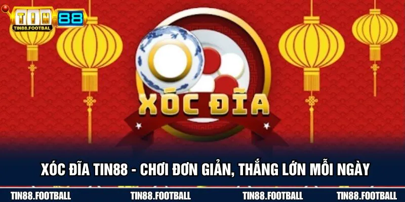 Xóc Đĩa TIN88 - Chơi Đơn Giản, Thắng Lớn Mỗi Ngày